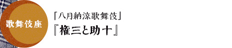 歌舞伎座「八月納涼歌舞伎」『権三と助十』