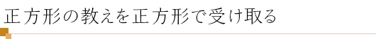 正方形の教えを正方形で受け取る