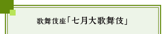 歌舞伎座「七月大歌舞伎」