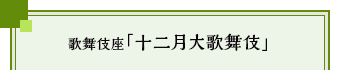 歌舞伎座「十二月大歌舞伎」