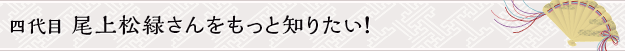 四代目 尾上松緑さんをもっと知りたい！