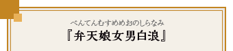 『弁天娘女男白浪』（べんてんむすめめおのしらなみ）