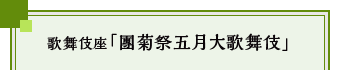 歌舞伎座「團菊祭五月大歌舞伎」