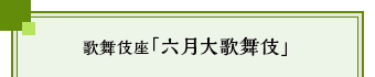 歌舞伎座「六月大歌舞伎」