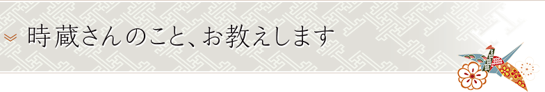 時蔵さんのこと、お教えします